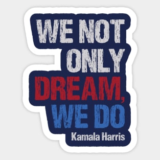 "We not only dream, we do" Kamala Harris Sticker